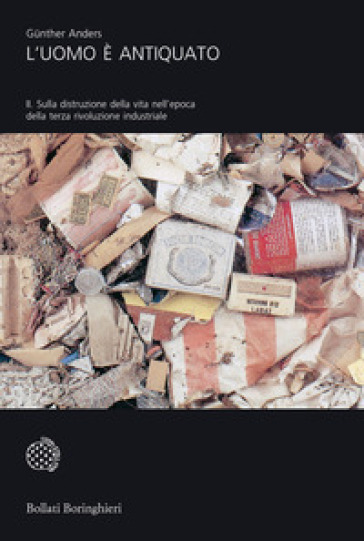 L'uomo è antiquato. Vol. 2: Sulla distruzione della vita nell'epoca della terza rivoluzione industriale - Gunther Anders