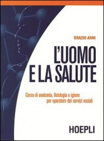 L'uomo e la salute. Per le Scuole - Orazio Anni