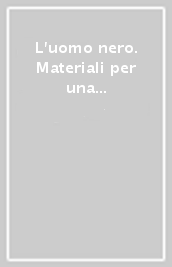 L uomo nero. Materiali per una storia delle arti della modernità. 4-5.