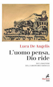 L uomo pensa, Dio ride. Declinazioni dell umorismo ebraico