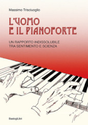 L uomo e il pianoforte. Un rapporto indissolubile tra sentimento e scienza