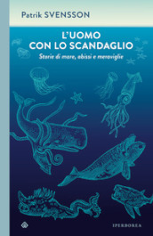 L uomo con lo scandaglio. Storie di mare, abissi e meraviglie