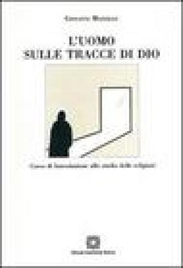 L'uomo sulle tracce di Dio. Corso di introduzione allo studio delle religioni - Giovanni Mazzillo