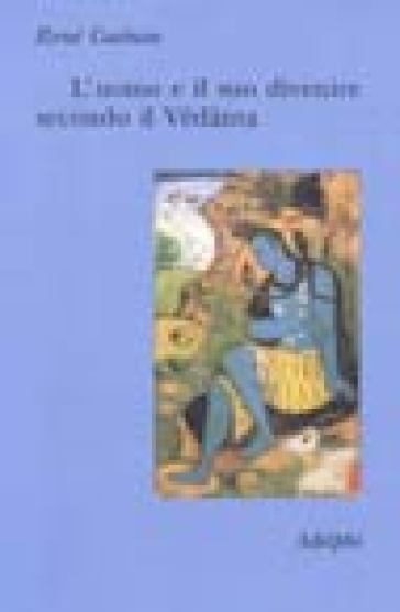 L'uomo e il suo divenire secondo il Vedanta - René Guénon