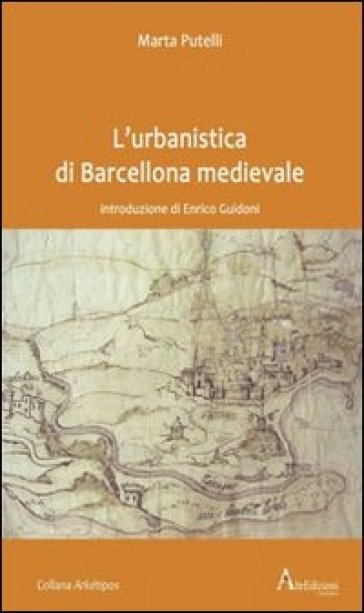 L'urbanistica di Barcellona medievale. Introduzione di Enrico Guidoni - Marta Putelli