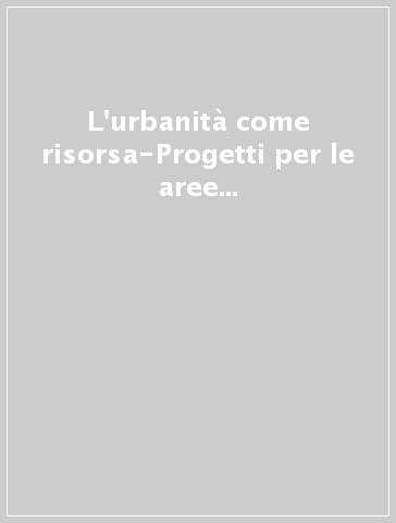 L'urbanità come risorsa-Progetti per le aree Falk a Sesto san Giovannii-Urbanity as a resource. Plans for the Falk areas in Sesto San Giovanni. Ediz. bilingue