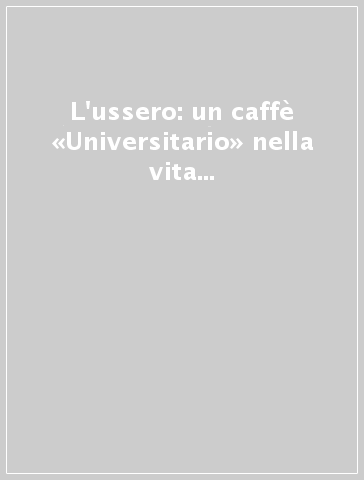 L'ussero: un caffè «Universitario» nella vita di Pisa. Note fra cronaca, storia e letteratura