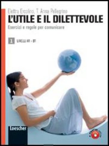 L'utile e il dilettevole. Esercizi e regole per comunicare. Livello A1-B1. 1. - Elettra Ercolino - T. Anna Pellegrino