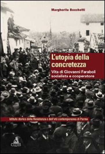 L'utopia della concretezza. Vita di Giovanni Faraboli socialista e cooperatore - Margherita Becchetti