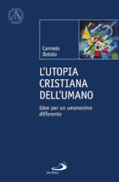 L utopia cristiana dell umano. Idee per un umanesimo differente