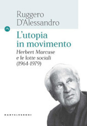 L utopia in movimento. Herbert Marcuse e le lotte sociali (1964-1979)