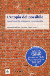 L utopia del possibile. Anna Freud tra pedagogia e psicoanalisi