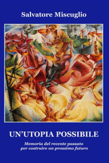 Un'utopia possibile. Memoria del recente passato per costruire un prossimo futuro - Salvatore Miscuglio