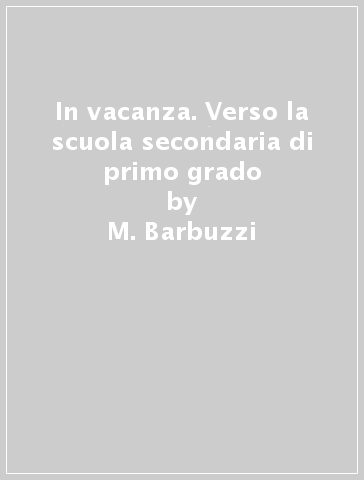 In vacanza. Verso la scuola secondaria di primo grado - M. Barbuzzi - Jacqueline Madden