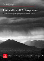 Una valle nell Antropocene. L uomo come agente geologico nella Val d Astico