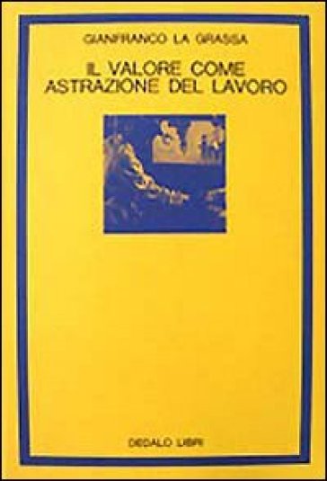 Il valore come astrazione del lavoro - Gianfranco La Grassa