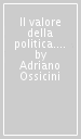 Il valore della politica. Oltre il tramonto delle ideologie e la crisi dei partiti