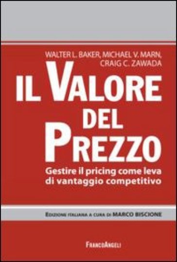 Il valore del prezzo. Gestire il pricing come leva di vantaggio competitivo - Walter R. Baker - Michael V. Marn - Craig C. Zawada