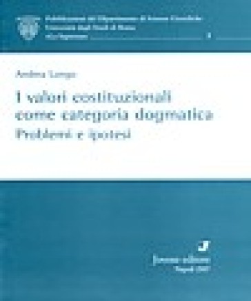 I valori costituzionali come categoria dogmatica. Problemi e ipotesi - Andrea Longo