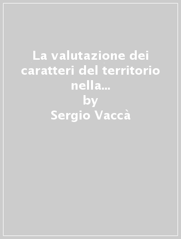 La valutazione dei caratteri del territorio nella pianificazione. Metodi e applicazioni - Sergio Vaccà