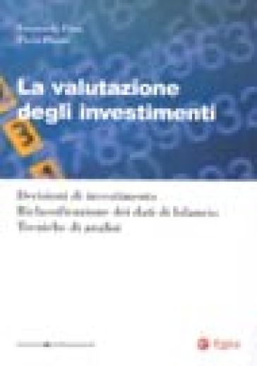 La valutazione degli investimenti. Decisioni di investimento. Riclassificazione dei dati di bilancio. Tecniche di analisi - Piero Pisoni - Emanuela Fusa