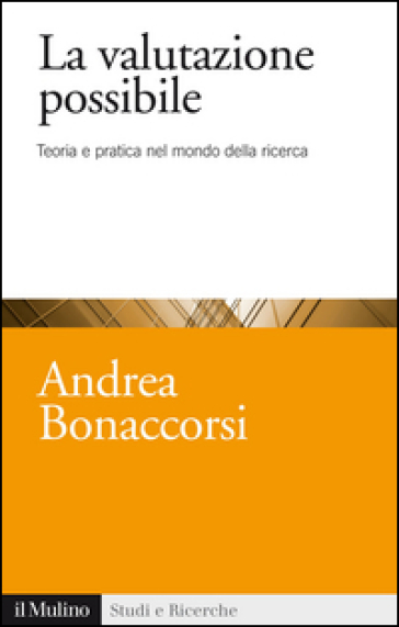 La valutazione possibile. Teoria e pratica nel mondo della ricerca - Andrea Bonaccorsi