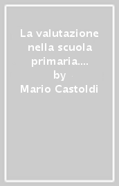 La valutazione nella scuola primaria. Indicazioni e strumenti per l elaborazione dei giudizi descrittivi