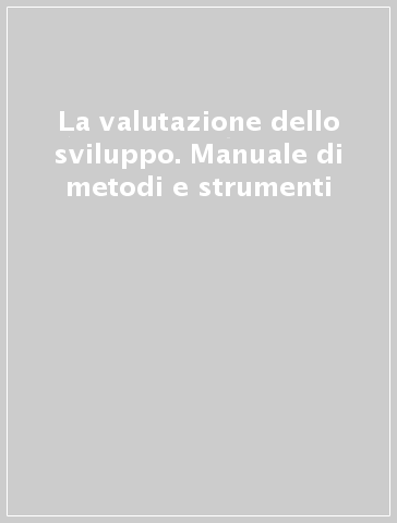 La valutazione dello sviluppo. Manuale di metodi e strumenti