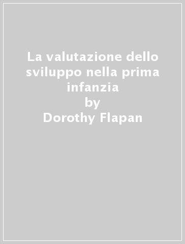 La valutazione dello sviluppo nella prima infanzia - Peter B. Neubauer - Dorothy Flapan