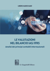 Le valutazioni nel bilancio IAS/IFRS. Analisi dei principi contabili internazionali