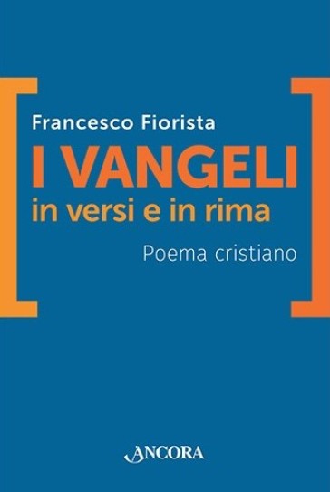 I vangeli in versi e in rima. Poema cristiano - Francesco Fiorista