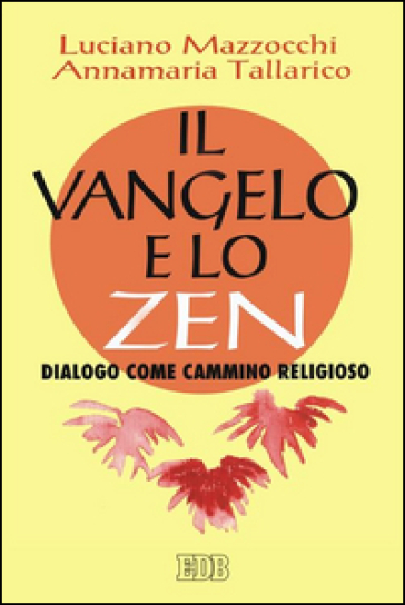 Il vangelo e lo zen. Dialogo come cammino religioso - Luciano Mazzocchi - Annamaria Tallarico