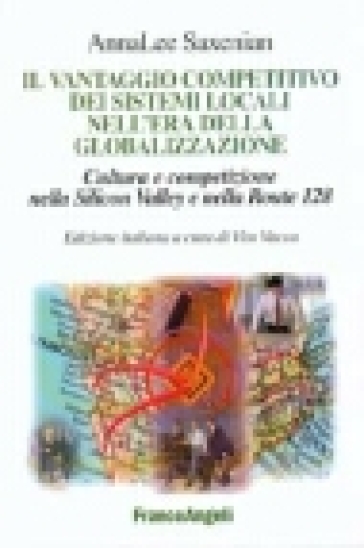 Il vantaggio competitivo dei sistemi locali nell'era della globalizzazione. Cultura e competizione nella Silicon Valley e nella Route 128 - AnnaLee Saxenian