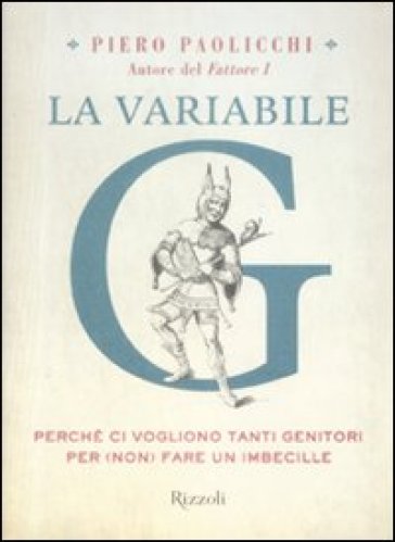 La variabile G. Perché ci vogliono tanti genitori per (non) fare un imbecille - Piero Paolicchi