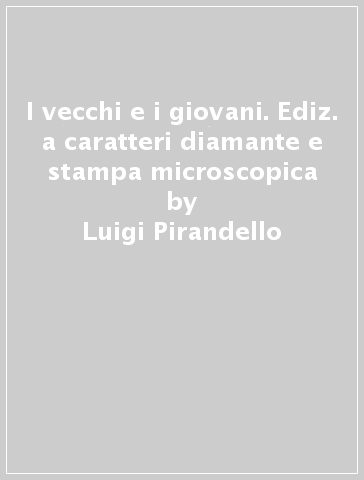 I vecchi e i giovani. Ediz. a caratteri diamante e stampa microscopica - Luigi Pirandello