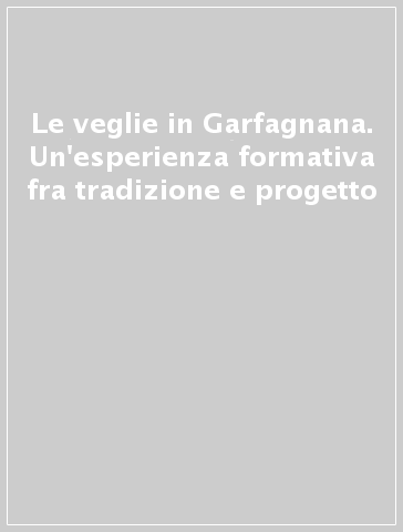 Le veglie in Garfagnana. Un'esperienza formativa fra tradizione e progetto