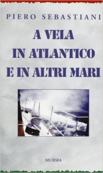 A vela in Atlantico e in altri mari - Piero Sebastiani