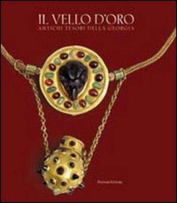 Il vello d'oro. Antichi tesori della Georgia. Catalogo della mostra. Ediz. illustrata