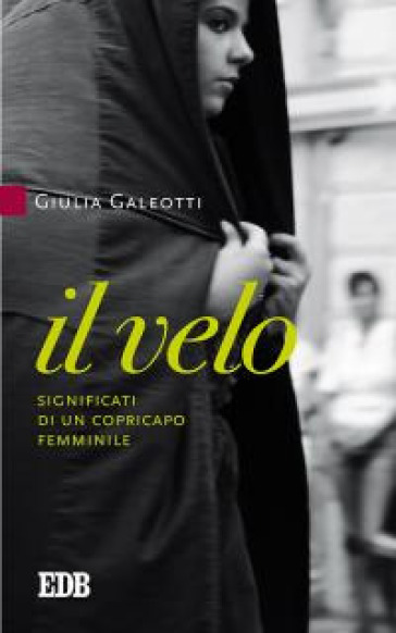 Il velo. Significati di un copricapo femminile - Giulia Galeotti