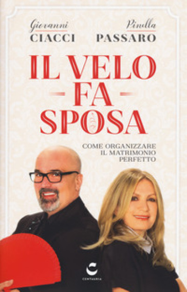 Il velo fa sposa. Come organizzare il matrimonio perfetto - Giovanni Ciacci - Pinella Passaro