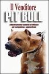 Il venditore Pit Bull. Addestramento bestiale ed efficace per competere e vincere