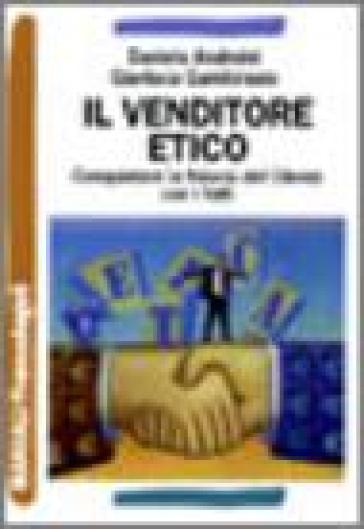Il venditore etico. Conquistare la fiducia del cliente con i fatti - Daniela Andreini - Gianluca Gambirasio
