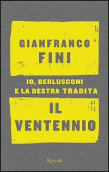 Il ventennio. Io, Berlusconi e la destra tradita - Gianfranco Fini