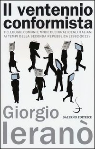 Il ventennio conformista. Tic, luoghi comuni e mode culturali degli italiani ai tempi della seconda Repubblica (1992-2012) - Giorgio Ieranò