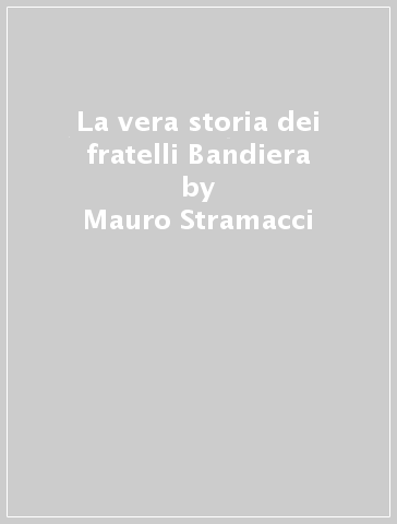 La vera storia dei fratelli Bandiera - Mauro Stramacci