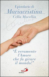 E  veramente l amore che fa girare il mondo! - Epistolario di Mariacristina Cella Mocellin