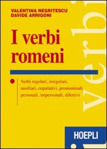 I verbi romeni. Verbi regolari, irregolari, ausiliari, copulativi, pronominali, personali, impersonali, difettivi - Valentina Negritescu - D. Arrigoni