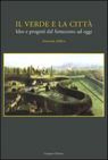 Il verde e la città. Idee e progetti dal Settecento ad oggi - Emanuela Belfiore