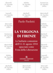 La vergogna di Firenze. Le barbarie comuniste dell 11-31 agosto 1944 spacciate come Festa della Liberazione