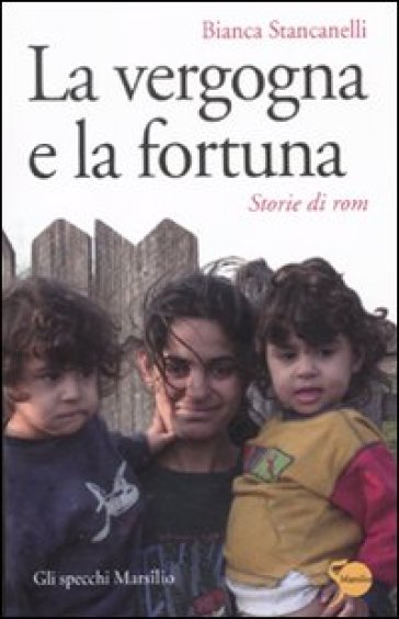 La vergogna e la fortuna. Storie di rom - Bianca Stancanelli